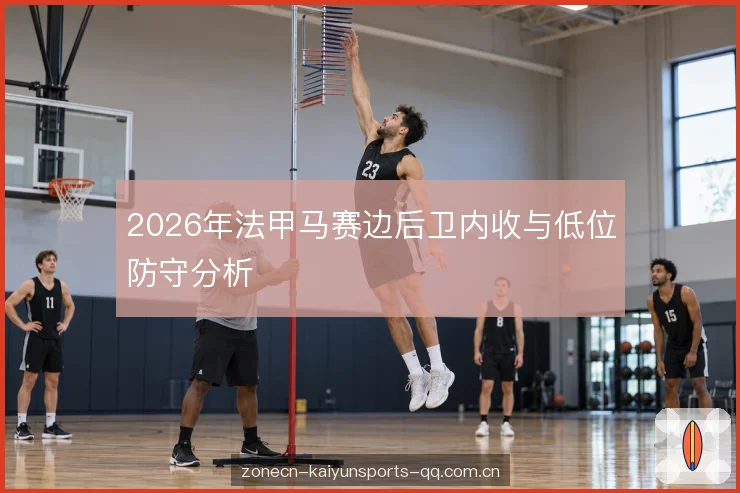 2026年法甲马赛边后卫内收与低位防守分析